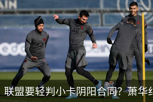 联盟要轻判小卡阴阳合同？萧华纠结背后是何隐情