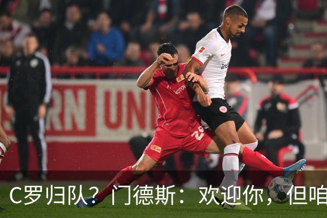 C罗归队？门德斯：欢迎你，但咱不搞特权！